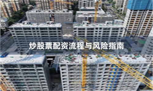 炒股票配资流程与风险指南